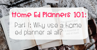 Home Education Planners 101: Part 1 Why use a home ed planner at all?