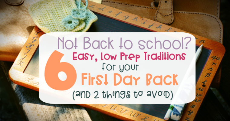 Not back to School? 6 Easy, Low Prep Traditions for your first day back (& 2 things to avoid)