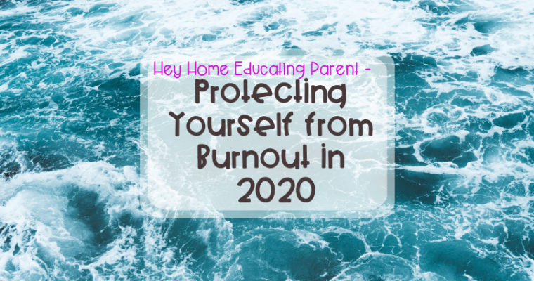 Hey Home Educating Parent – Protecting Yourself from Burnout in 2020