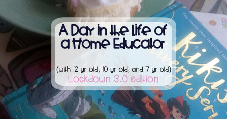 Another Day in the Life of a Home Educator (with 12 yr old, 10 yr old, and 7 yr old) – Lockdown 3.0 edition