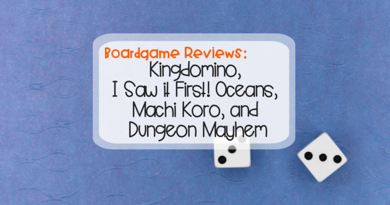 Boardgame Reviews: Kingdomino, I Saw it First!Oceans, Machi Koro, and Dungeon Mayhem